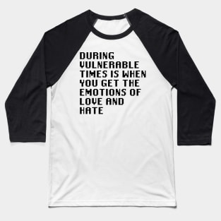 During Vulnerable Times Is When You Get The Emotions Of Love And Hate Baseball T-Shirt